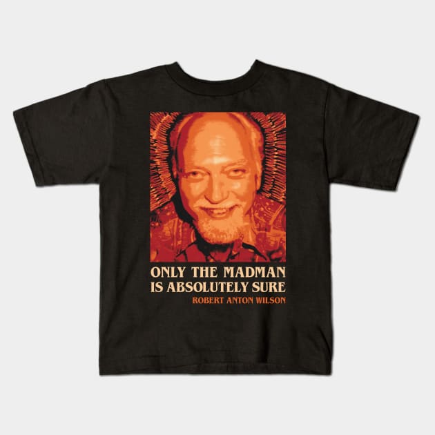 Robert Anton Wilson Only the Madman is Absolutely Sure Kids T-Shirt by Benny Bearproof